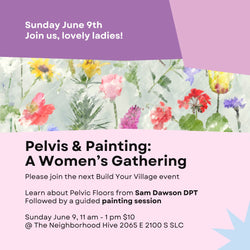 Pelvis & Paintings: A Women’s Gathering hosted by Build Your Village 6/9/24